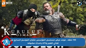 195 حلقة.. موعد عرض مسلسل المؤسس عثمان الموسم السابع على قناتي الفجر وATV بأحداث مشوقة